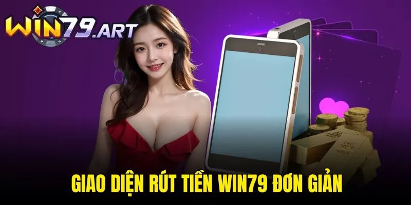 Giao diện rút tiền WIN79 đơn giản