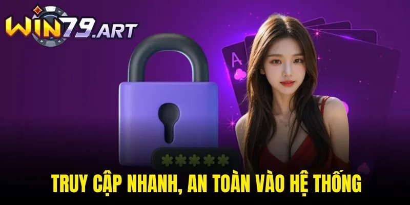 Truy cập nhanh, an toàn vào hệ thống
