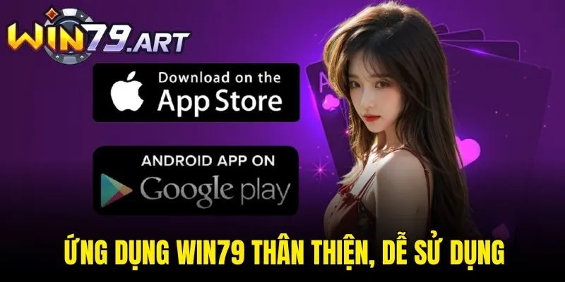 Ứng dụng WIN79 thân thiện, dễ sử dụng