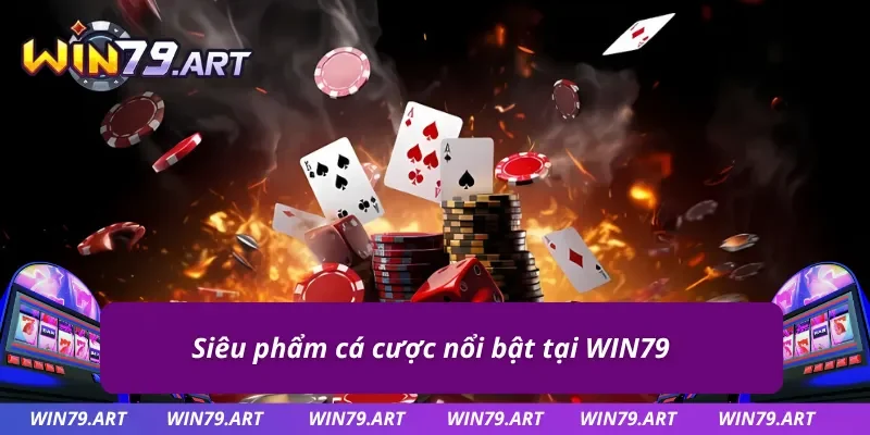 Siêu phẩm cá cược được đánh giá cao tại WIN79
